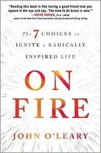 On Fire: The 7 Choices to Ignite a Radically Inspired Life (Repost)