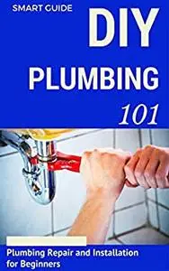Plumbing: DIY for Beginners - Plumbing Repair and Installation for Beginners - Plumbing for Dummies