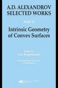 A.D. Alexandrov: Selected Works Part II: Intrinsic Geometry of Convex Surfaces