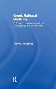 Greek Rational Medicine: philosophy and medicine from Alcmaeon to the Alexandrians