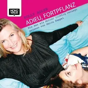 «Adieu, Fortpflanz: Wie man als Mutter richtig versagt» by Polly Adler