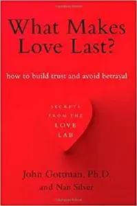 What Makes Love Last?: How to Build Trust and Avoid Betrayal