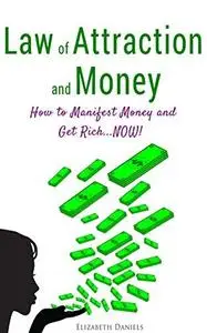 Law of Attraction and Money: How to Manifest Money and Get Rich...NOW!