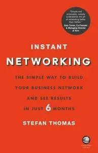 Instant Networking: The simple way to build your business network and see results in just 6 months