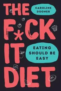 «The F*ck It Diet: Eating Should Be Easy» by Caroline Dooner