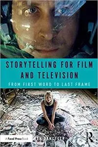 Storytelling for Film and Television: From First Word to Last Frame