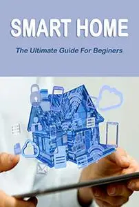Smart Home: The Ultimate Guide For Beginners : The Home Edit Guide Book