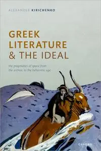 Greek Literature and the Ideal: The Pragmatics of Space from the Archaic to the Hellenistic Age