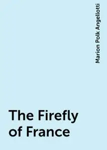 «The Firefly of France» by Marion Polk Angellotti