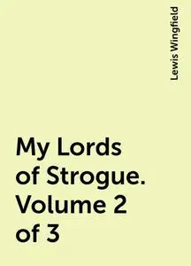 «My Lords of Strogue. Volume 2 of 3» by Lewis Wingfield