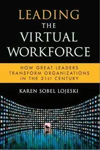 Leading the Virtual Workforce: How Great Leaders Transform Organizations in the 21st Century (Repost)