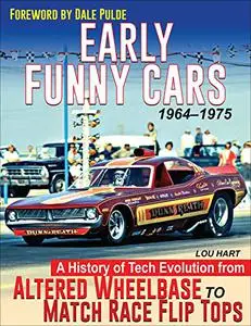 Early Funny Cars: A History of Tech Evolution from Altered Wheelbase to Match Race Flip Tops 1964-1975