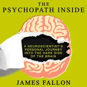 «The Psychopath Inside: A Neuroscientist's Personal Journey into the Dark Side of the Brain» by James Fallon