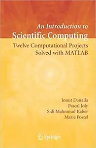 An Introduction to Scientific Computing: Twelve Computational Projects Solved with MATLAB (Texts in Applied Mathematics)