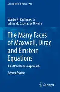 The Many Faces of Maxwell, Dirac and Einstein Equations: A Clifford Bundle Approach, Second Edition (Repost)