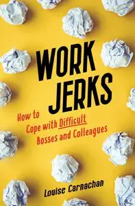 Work Jerks: How to Cope with Difficult Bosses and Colleagues