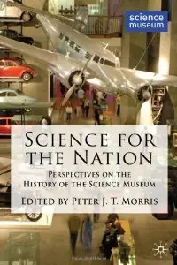 Science for the Nation: Perspectives on the History of the Science Museum (repost)