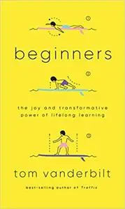 Beginners: The Joy and Transformative Power of Lifelong Learning