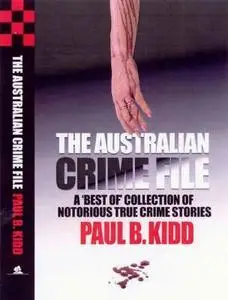 The Australian Crime File: A Best Of Collection Of Notorious True Crime Stories