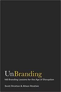 UnBranding: 100 Branding Lessons for the Age of Disruption