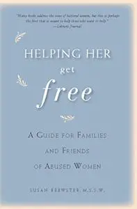 Helping Her Get Free: A Guide for Families and Friends of Abused Women