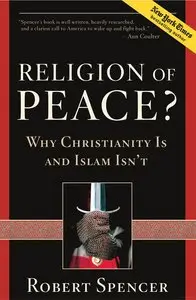 Religion of Peace?: Why Christianity Is and Islam Isn't