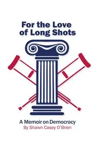 For the Love of Long Shots: A Memoir on Democracy