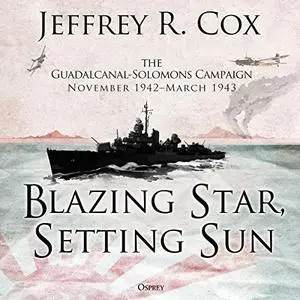 Blazing Star, Setting Sun: The Guadalcanal-Solomons Campaign November 1942-March 1943 [Audiobook]