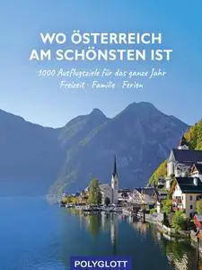 Wo Österreich am schönsten ist: 1000 Ausflugsziele fürs ganze Jahr - Freizeit - Familie - Ferienideen