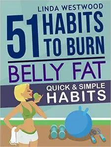 Belly Fat: 51 Quick & Simple Habits to Burn Belly Fat & Tone Abs!