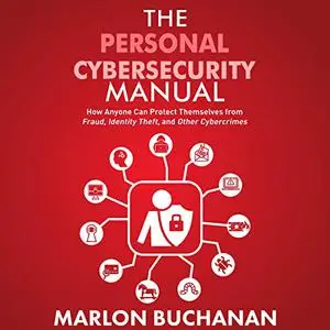 The Personal Cybersecurity Manual: How Anyone Can Protect Themselves from Fraud, Identity Theft, and Cybercrimes [Audiobook]