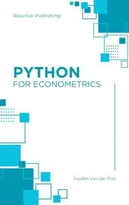 Python for Econometrics: Bridging Data Science and Economic Analysis: A comprehensive guide to Python for Econometrics