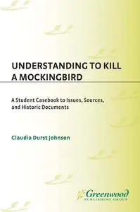 Understanding To Kill a Mockingbird: A Student Casebook to Issues, Sources, and Historic Documents (repost)