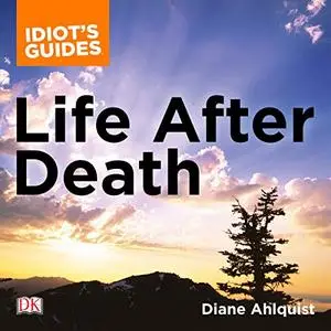 The Complete Idiot's Guide to Life After Death: A Fascinating Exploration of Afterlife Concepts and Experiences [Audiobook]