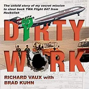 Dirty Work: The Untold Story of My Secret Mission to Steal Back TWA Flight 847 from Hezbollah [Audiobook]