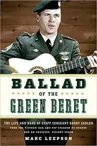 Ballad of the Green Beret: The Life and Wars of Staff Sergeant Barry Sadler from the Vietnam War and Pop Stardom to Murd