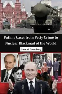 Putin’s Case: from Petty Crime to Nuclear Blackmail of the World