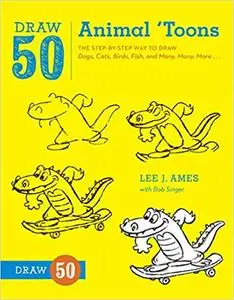 Draw 50 Animal 'Toons: The Step-by-Step Way to Draw Dogs, Cats, Birds, Fish, and Many, Many, More