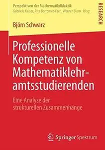 Professionelle Kompetenz von Mathematiklehramtsstudierenden: Eine Analyse der strukturellen Zusammenhänge