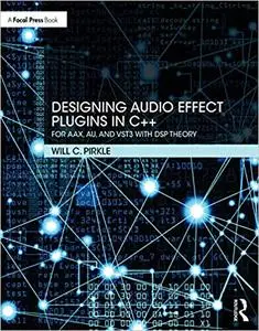 Designing Audio Effect Plugins in C++: For AAX, AU, and VST3 with DSP Theory, Second Edition