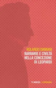 Rolando Damiani - Barbarie e civiltà nella concezione di Leopardi