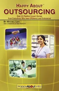 Happy About Outsourcing: Over 25 Positive Impact Stories from Executives Who Have Offshored and Outsourced