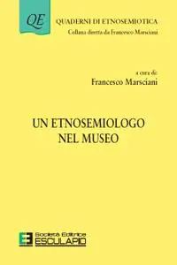 Francesco Marsciani - Un Etnosemiologo al Museo