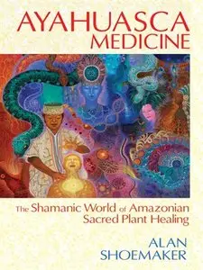 Ayahuasca Medicine: The Shamanic World of Amazonian Sacred Plant Healing (repost)