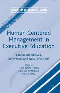 Human Centered Management in Executive Education: Global Imperatives, Innovation and New Directions