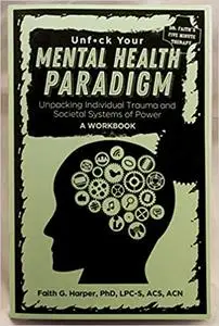 Unfuck Your Mental Health Paradigm: Unpacking Individual Trauma and Societal Systems of Power - A Workbook