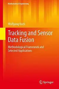 Tracking and Sensor Data Fusion: Methodological Framework and Selected Applications (Mathematical Engineering) [Repost]