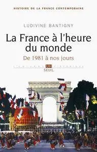 Ludivine Bantigny, "La France à l'heure du monde. De 1981 à nos jours: De 1981 à nos jours"