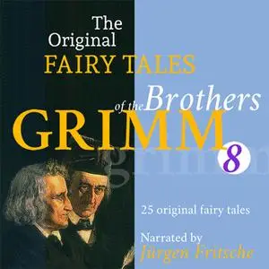 «The Original Fairy Tales of the Brothers Grimm. Part 8 of 8.» by Brothers Grimm