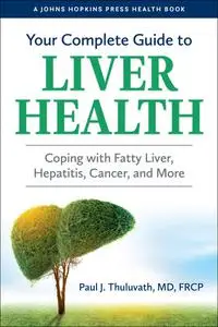 Your Complete Guide to Liver Health: Coping with Fatty Liver, Hepatitis, Cancer, and More (A Johns Hopkins Press Health Book)